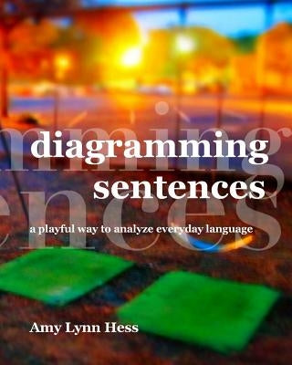 Diagramming Sentences: A Playful Way to Analyze Everyday Language Paperback Createspace Independent Publishing Platform