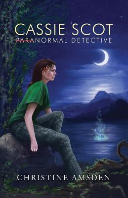 Cassie Scot: Paranormal Detective by Amsden, Christine