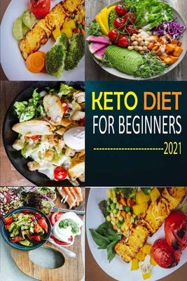 Keto Diet for Beginners 2021: The Complete Guide To Ketogenic Diet For Beginners (Everything you need to know about Keto Diet) with Basic Meal Plan by Rasel