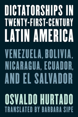 Dictatorships in Twenty-First-Century Latin America: Venezuela, Bolivia, Nicaragua, Ecuador, and El Salvador Paperback Rowman & Littlefield Publishers