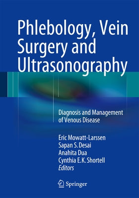 Phlebology, Vein Surgery and Ultrasonography: Diagnosis and Management of Venous Disease by Mowatt-Larssen, Eric