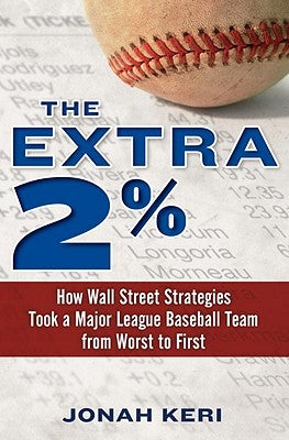 The Extra 2%: How Wall Street Strategies Took a Major League Baseball Team from Worst to First by Keri, Jonah