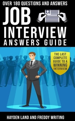 Job Interview Answers Guide: The Last Complete Guide to a Winning Interview.Over 180 Questions and Answers by Land, Hayden