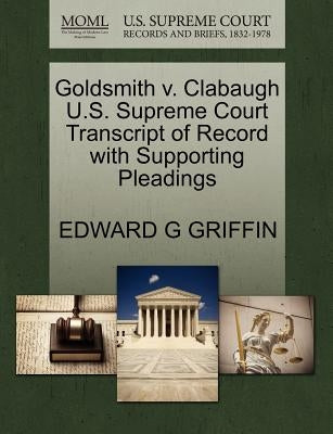 Goldsmith V. Clabaugh U.S. Supreme Court Transcript of Record with Supporting Pleadings by Griffin, Edward G.