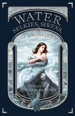 Water: Selkies, Sirens, & Sea Monsters Paperback Tyche Books Ltd.