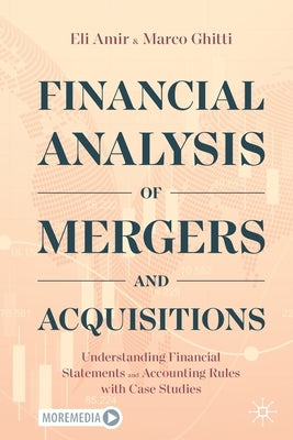 Financial Analysis of Mergers and Acquisitions: Understanding Financial Statements and Accounting Rules with Case Studies by Amir, Eli