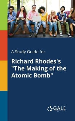 A Study Guide for Richard Rhodes's "The Making of the Atomic Bomb" by Gale, Cengage Learning