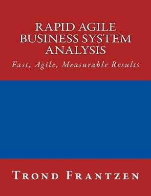 Rapid Agile Business System Analysis: Fast, Agile, Measurable Results by Frantzen, Trond