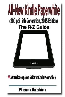 All-New Kindle Paperwhite (300 ppi, 7th Generation, 2015 Edition): The A-Z Guide Paperback Createspace Independent Publishing Platform