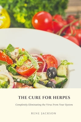 The Cure for Herpes: Completely Eliminating the Virus from Your System by Jackson, Rene