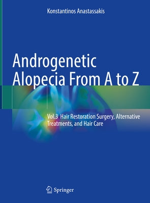 Androgenetic Alopecia from A to Z: Vol.3 Hair Restoration Surgery, Alternative Treatments, and Hair Care by Anastassakis, Konstantinos