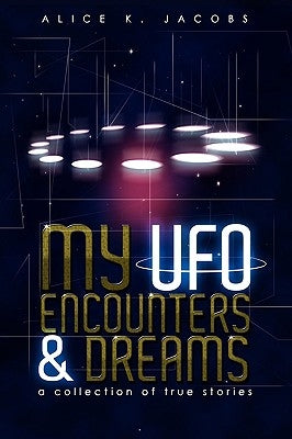 My UFO Encounters and Dreams: A Collection of True Stories by Jacobs, Alice K.