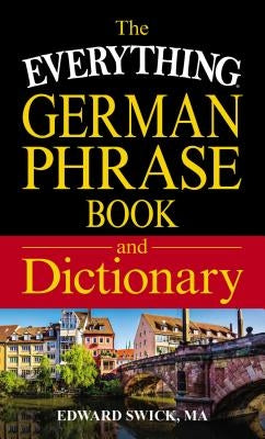 The Everything German Phrase Book & Dictionary by Swick, Edward