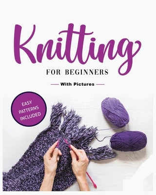 Beginner's Guide to Knitting: Easy-to-Follow Instructions, Tips, and Tricks to Master Knitting Quickly by Green, Viola