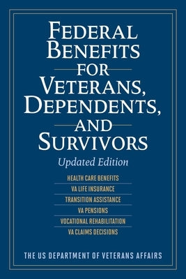 Federal Benefits for Veterans, Dependents, and Survivors: Updated Edition by The Us Department of Veterans Affairs