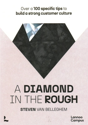 A Diamond in the Rough: Over a 100 Specific Tips to Build a Strong Customer Culture by Van Belleghem, Steven