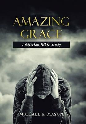 Amazing Grace Addiction Bible Study by Mason, Michael K.