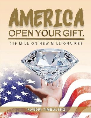 America Open Your Gift: 119 Million New Millionaires by Timbuleng, Handri