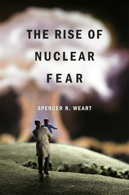 The Rise of Nuclear Fear Paperback Harvard University Press
