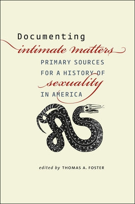 Documenting Intimate Matters: Primary Sources for a History of Sexuality in America by Foster, Thomas A.