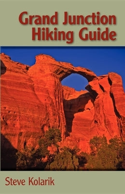 Grand Junction Hiking Guide by Kolarik, Steve