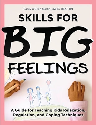 Skills for Big Feelings: A Guide for Teaching Kids Relaxation, Regulation, and Coping Techniques Paperback Whole Child Counseling