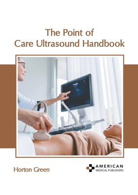 The Point of Care Ultrasound Handbook by Green, Horton