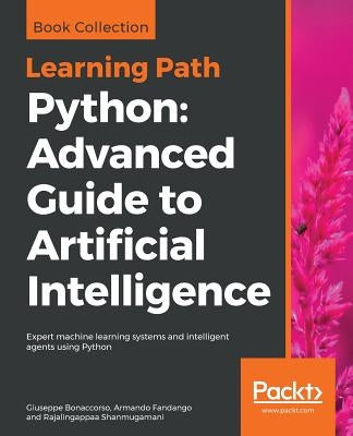 Python Advanced Guide to Artificial Intelligence: Advanced Guide to Artificial Intelligence: Expert machine learning systems and intelligent agents us by Bonaccorso, Giuseppe