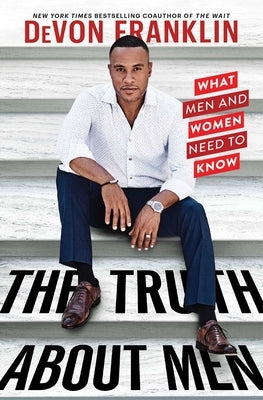 The Truth about Men: What Men and Women Need to Know by Franklin, Devon