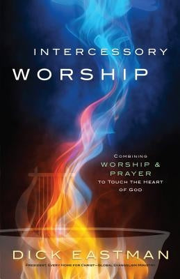 Intercessory Worship: Combining Worship and Prayer to Touch the Heart of God Paperback Chosen Books