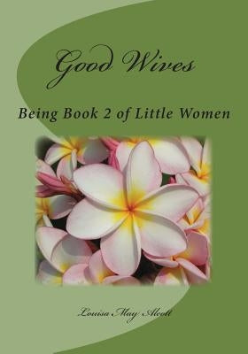 Good Wives: Being Book 2 of Little Women Paperback Createspace Independent Publishing Platform