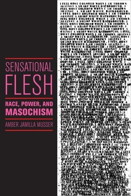 Sensational Flesh: Race, Power, and Masochism Paperback New York University Press