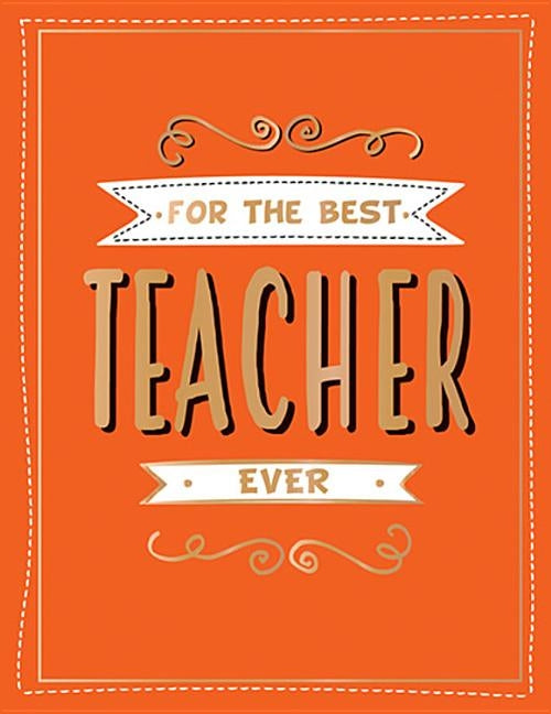 For the Best Teacher Ever: The Perfect Gift to Give to Your Teacher by Summersdale