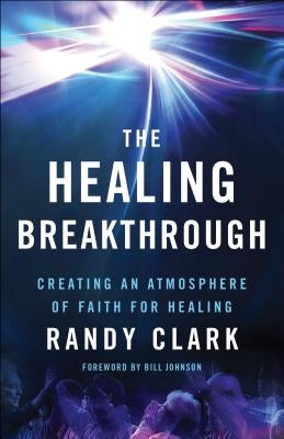 The Healing Breakthrough: Creating an Atmosphere of Faith for Healing Paperback Chosen Books