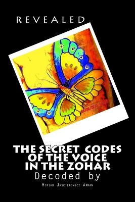 REVEALED! "The Secret Codes of the Voice in the Zohar": Decoded by Miriam Jaskierowicz Arman Paperback Createspace Independent Publishing Platform