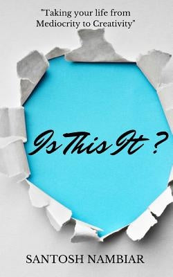 Is This It?: Taking your Life from Mediocrity to Creativity by Nambiar, Santosh