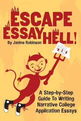 Escape Essay Hell!: A Step-by-Step Guide to Writing Narrative College Application Essays Paperback Createspace Independent Publishing Platform