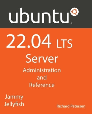 Ubuntu 22.04 LTS Server: Administration and Reference by Petersen, Richard