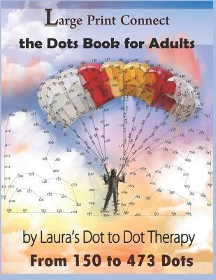 Large Print Connect the Dot Book for Adults From 150 to 473 Dots by Laura's Dot to Dot Therapy