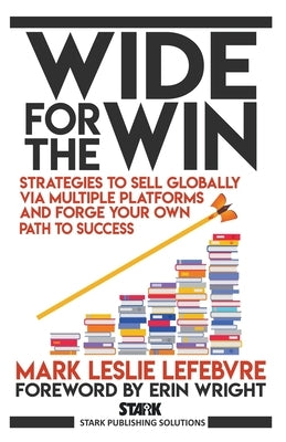 Wide for the Win: Strategies to Sell Globally via Multiple Platforms and Forge Your Own Path to Success by Lefebvre, Mark Leslie