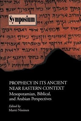 Prophecy in Its Ancient Near Eastern Context: Mesopotamian, Biblical, and Arabian Perspectives Paperback Society of Biblical Literature