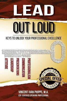 Lead Out Loud: Keys to Unlock Your Professional Excellence Paperback Vincent Ivan Phipps