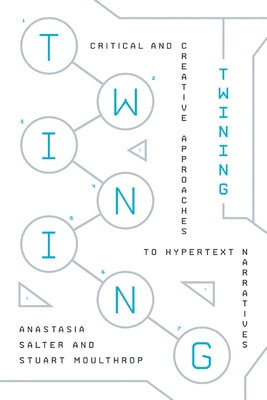 Twining: Critical and Creative Approaches to Hypertext Narratives by Salter, Anastasia