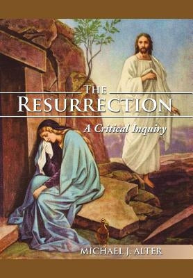 The Resurrection: A Critical Inquiry by Alter, Michael J.