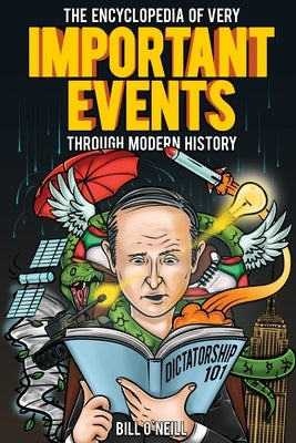 The Encyclopedia of Very Important Events Through Modern History: 54 Earth-Shattering Events That Changed the Course of History by O'Neill, Bill