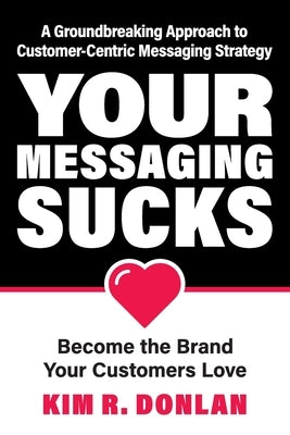 Your Messaging Sucks by Donlan, Kim R.