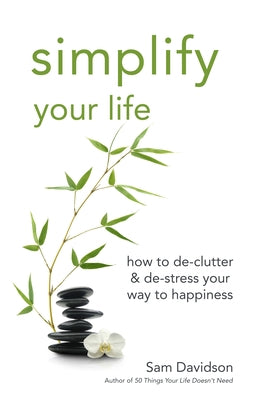 Simplify Your Life: How to De-Clutter & De-Stress Your Way to Happiness by Davidson, Sam