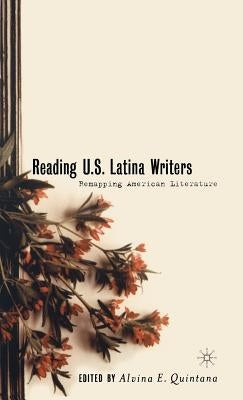 Reading U.S. Latina Writers: Remapping American Literature by Quintana, A.
