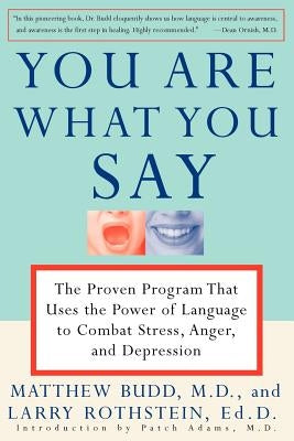 You Are What You Say: The Proven Program That Uses the Power of Language to Combat Stress, Anger, and Depression by Budd, Matthew