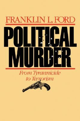 Political Murder: From Tyrannicide to Terrorism from Tyrannicide to Terrorism Paperback Harvard University Press